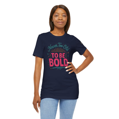 Never too old to be Bold Women's Tee