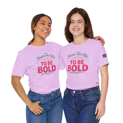 Never too old to be Bold Women's Tee