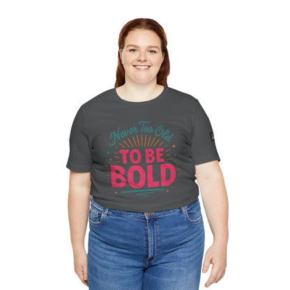Never too old to be Bold Women's Tee