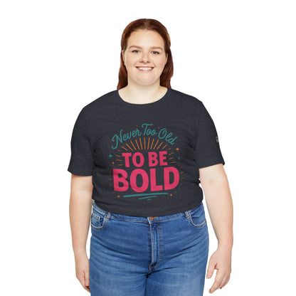 Never too old to be Bold Women's Tee