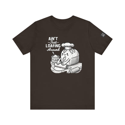 Ain't Just Loafing Around Sourdough Starter Unisex shirt