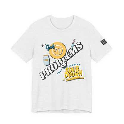 99 Sourdough Problems Fun Baking Shirt