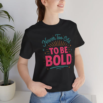 Never too old to be Bold Women's Tee