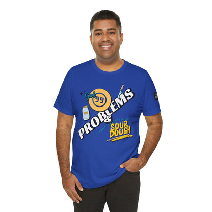 99 Sourdough Problems Fun Baking Shirt