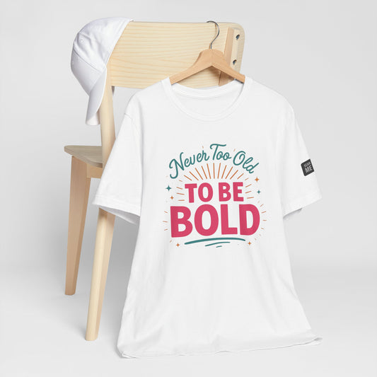 Never too old to be Bold Women's Tee