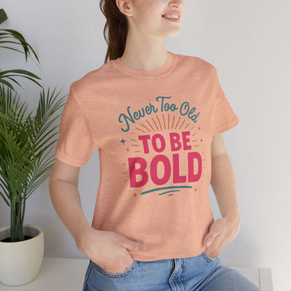 Never too old to be Bold Women's Tee