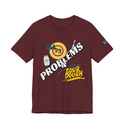 99 Sourdough Problems Fun Baking Shirt
