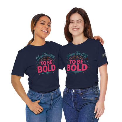 Never too old to be Bold Women's Tee