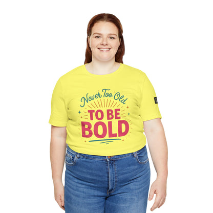Never too old to be Bold Women's Tee