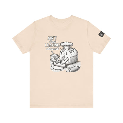Ain't Just Loafing Around Sourdough Starter Unisex shirt