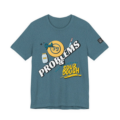 99 Sourdough Problems Fun Baking Shirt