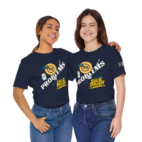 99 Sourdough Problems Fun Baking Shirt