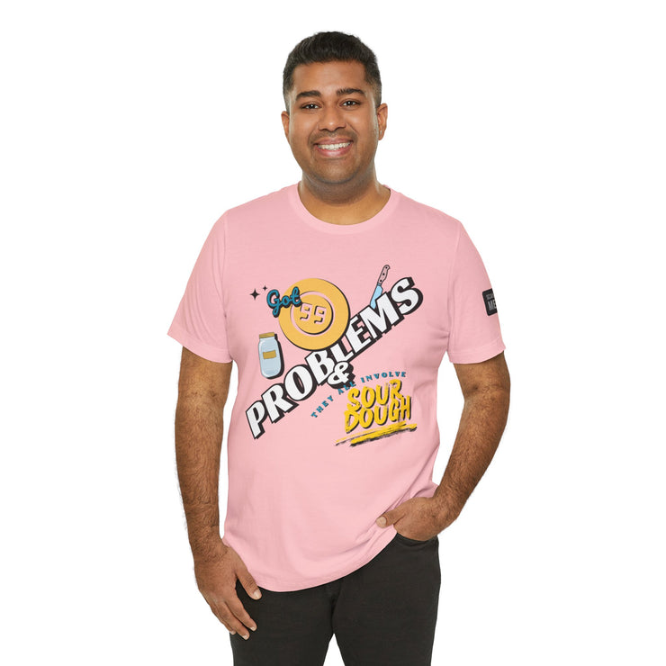 99 Sourdough Problems Fun Baking Shirt