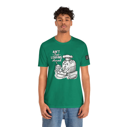 Ain't Just Loafing Around Sourdough Starter Unisex shirt