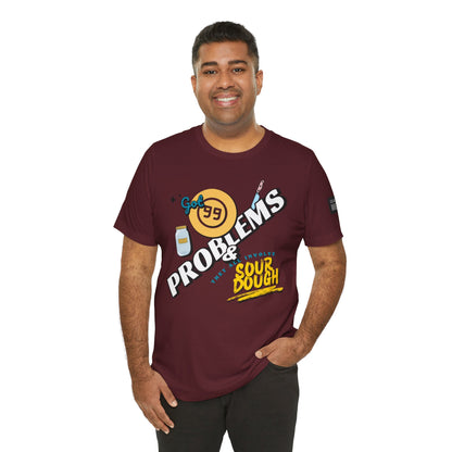 99 Sourdough Problems Fun Baking Shirt