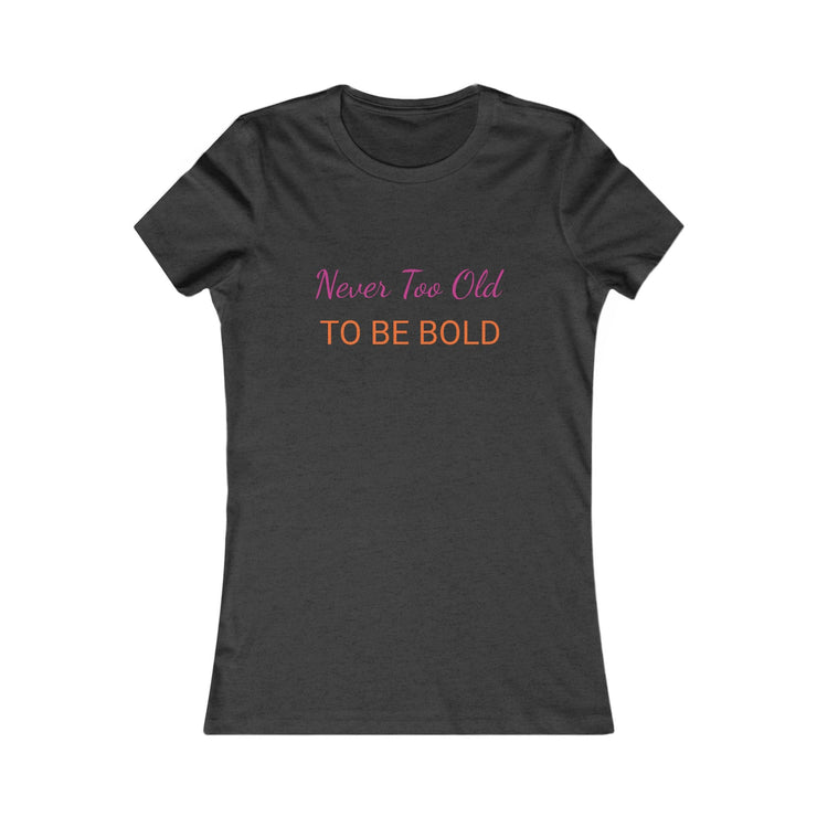 NEVER TOO OLD TO BE BOLD Women&