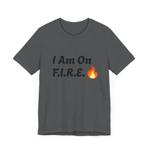 Motivational "I Am On F.I.R.E." unisex T-shirt promoting the F.I.R.E. Movement, featuring a bold design and flame emoji.