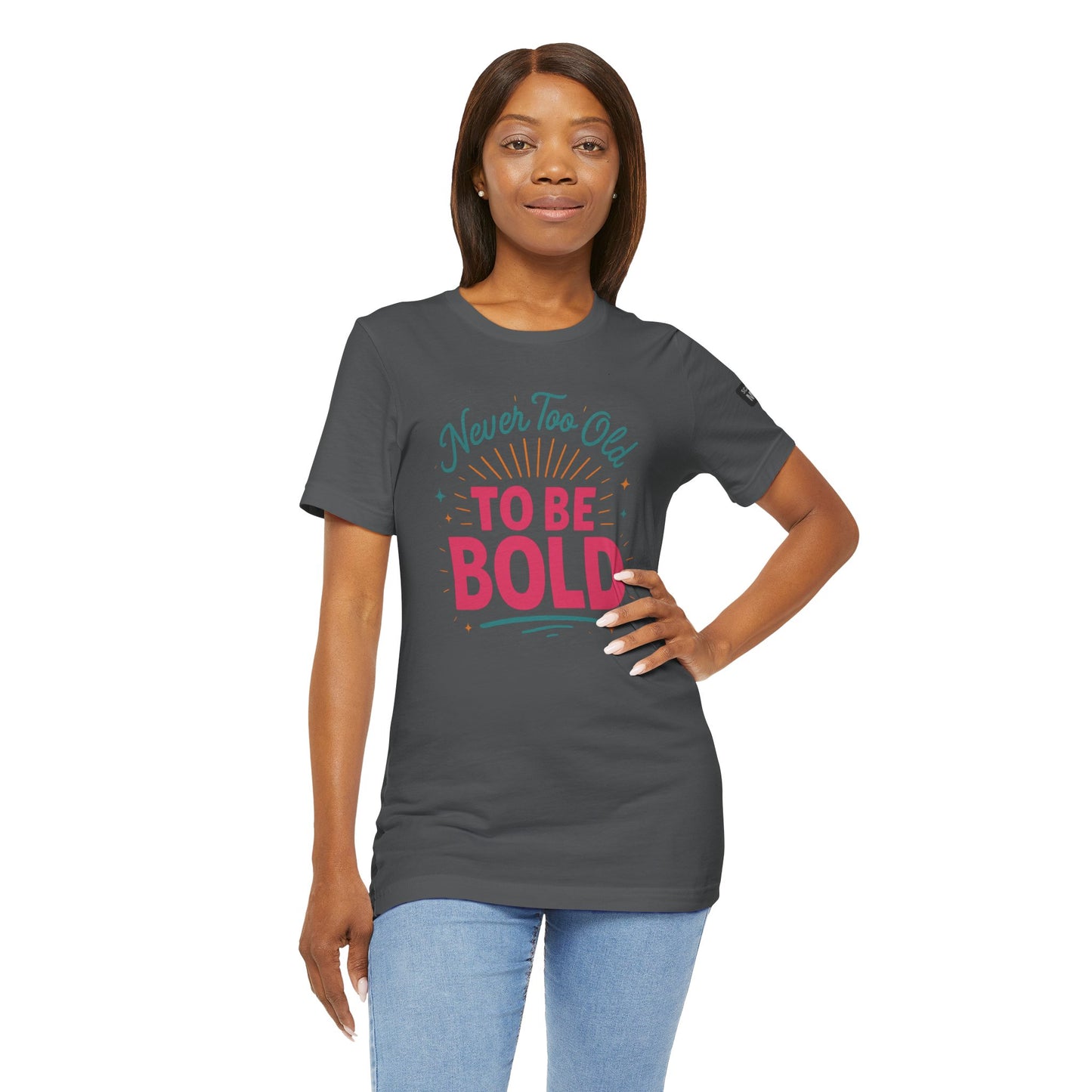 Never too old to be Bold Women's Tee