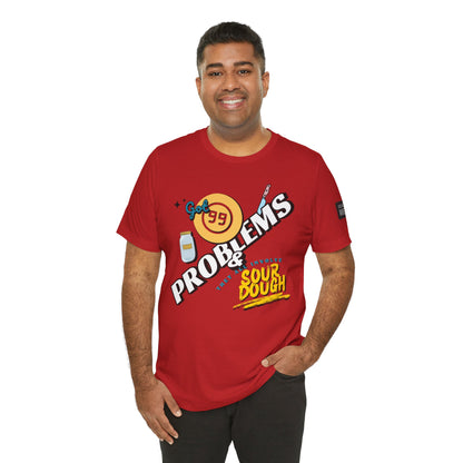 99 Sourdough Problems Fun Baking Shirt