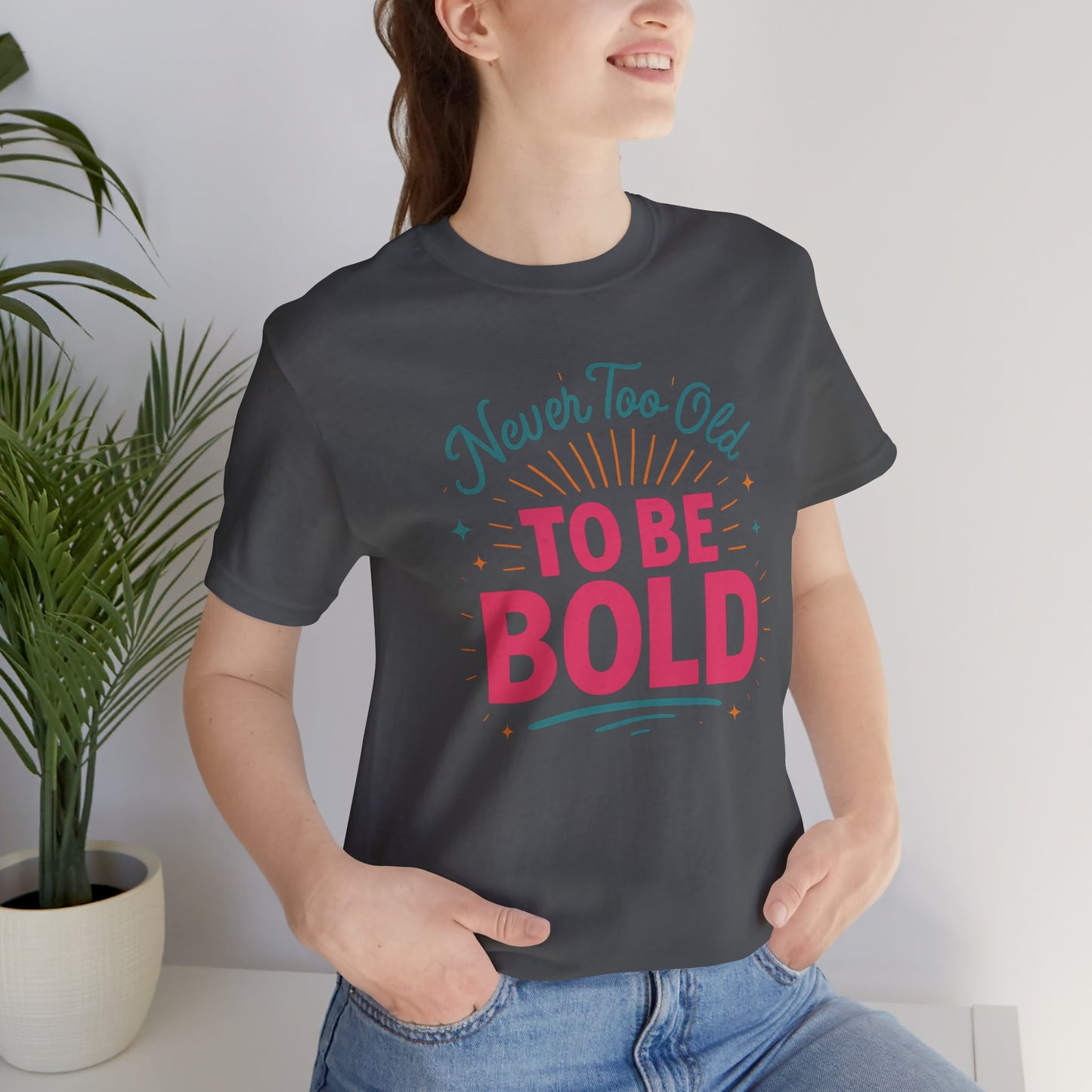 Never too old to be Bold Women's Tee