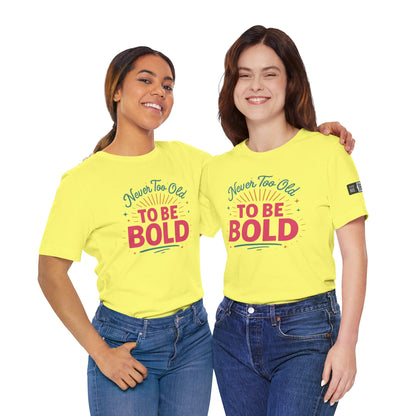 Never too old to be Bold Women's Tee