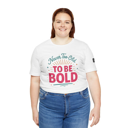 Never too old to be Bold Women's Tee