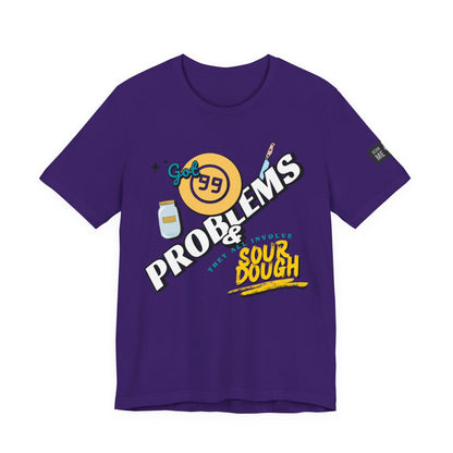 99 Sourdough Problems Fun Baking Shirt