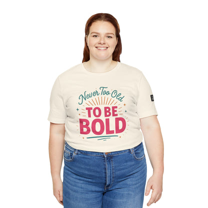 Never too old to be Bold Women's Tee