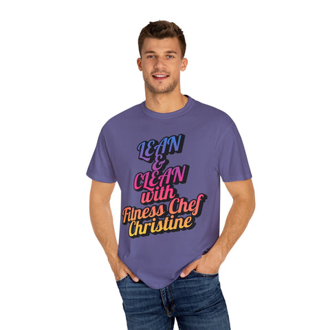 Unisex garment-dyed t-shirt with "Lean & Clean with Fitness Chef Christine" design.