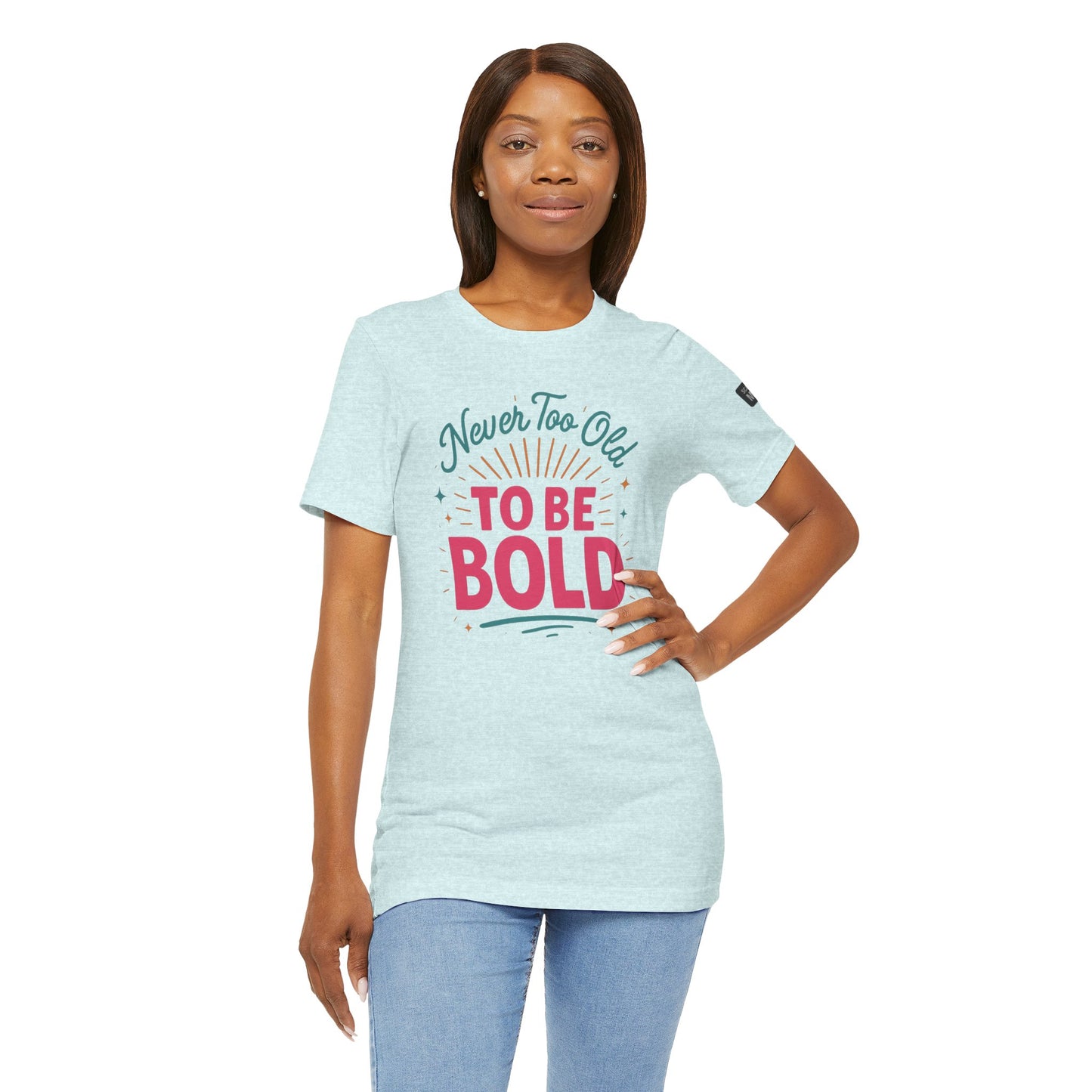 Never too old to be Bold Women's Tee