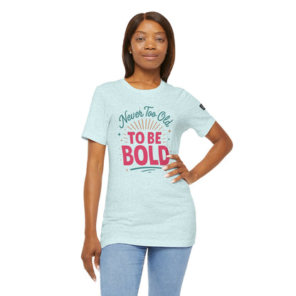 Never too old to be Bold Women's Tee