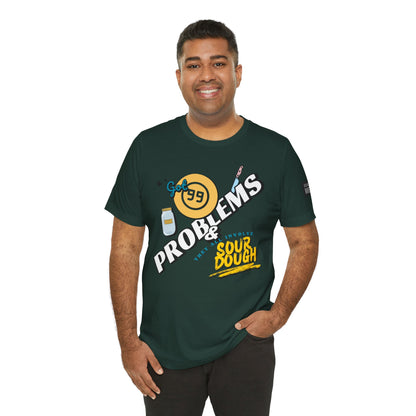 99 Sourdough Problems Fun Baking Shirt
