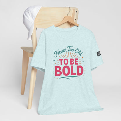 Never too old to be Bold Women's Tee