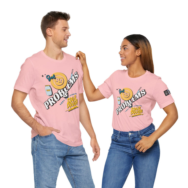 99 Sourdough Problems Fun Baking Shirt