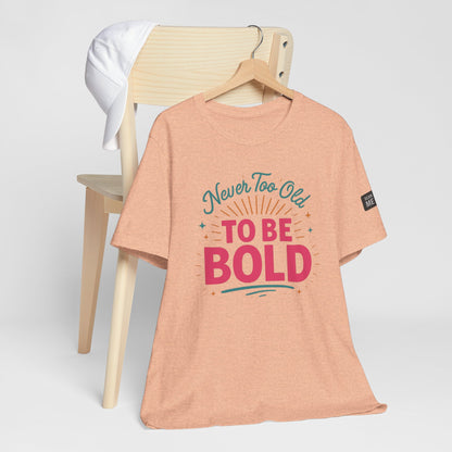 Never too old to be Bold Women's Tee