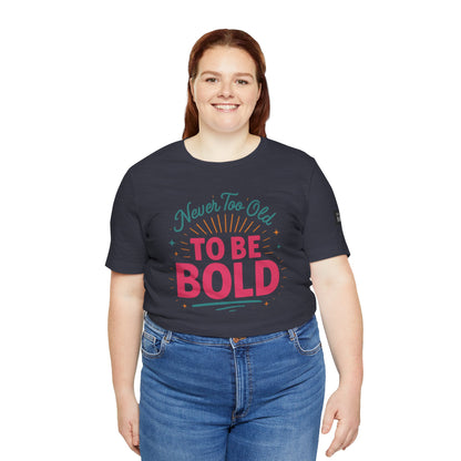 Never too old to be Bold Women's Tee