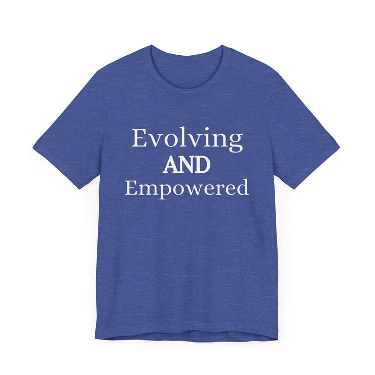Unisex jersey short sleeve tee with "Evolving and Empowered" text, soft cotton, retail fit.