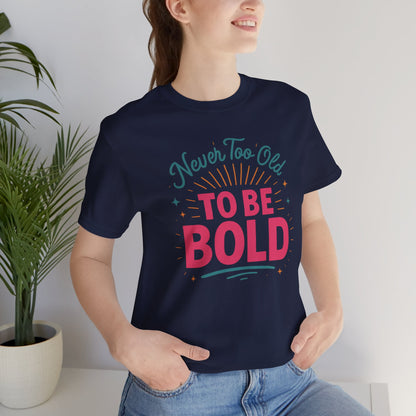 Never too old to be Bold Women's Tee