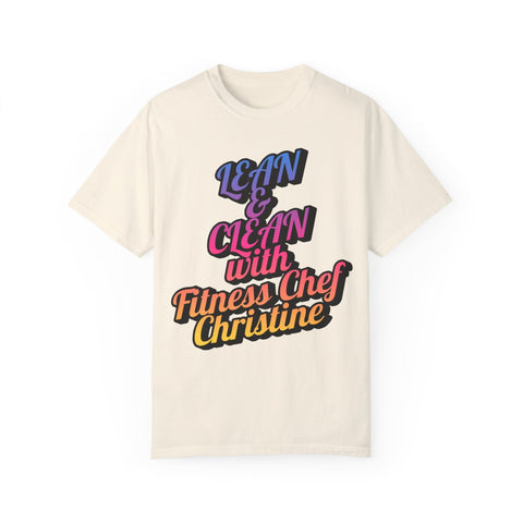 Unisex garment-dyed T-shirt with "Lean & Clean with Fitness Chef Christine" print in multiple colors.