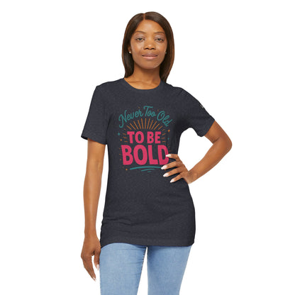 Never too old to be Bold Women's Tee