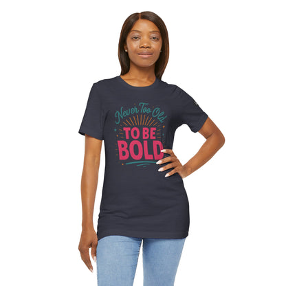 Never too old to be Bold Women's Tee
