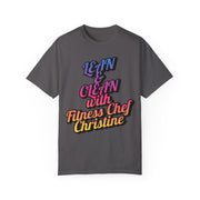 Unisex garment-dyed T-shirt with "Lean & Clean with Fitness Chef Christine" motivational text.