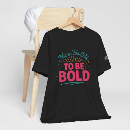 Never too old to be Bold Women's Tee