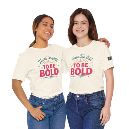 Never too old to be Bold Women's Tee